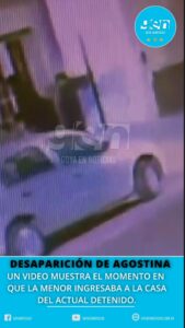 DESAPARICIÓN DE AGOSTINA: UN VIDEO MUESTRA EL MOMENTO EN QUE LA MENOR INGRESABA A LA CASA DEL ACTUAL DETENIDO